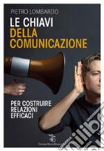 Le chiavi della comunicazionePer costruire relazioni efficaci. E-book. Formato Mobipocket ebook