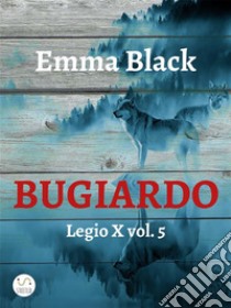 BugiardoLegio X vol. 5. E-book. Formato EPUB ebook di Emma Black