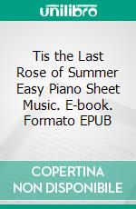 Tis the Last Rose of Summer Easy Piano Sheet Music. E-book. Formato EPUB ebook