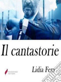 Il cantastorie. E-book. Formato EPUB ebook di Lidia Fera