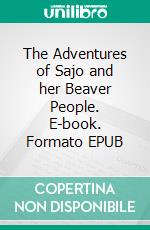 The Adventures of Sajo and her Beaver People. E-book. Formato EPUB ebook di Grey Owl