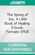 The Spring of Joy: A Little Book of Healing. E-book. Formato EPUB ebook di Mary Webb