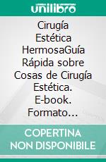 Cirugía Estética HermosaGuía Rápida sobre Cosas de Cirugía Estética. E-book. Formato Mobipocket ebook di LiBook