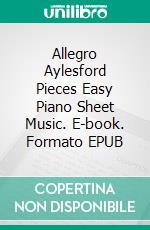 Allegro Aylesford Pieces Easy Piano Sheet Music. E-book. Formato EPUB ebook di Silvertonalities