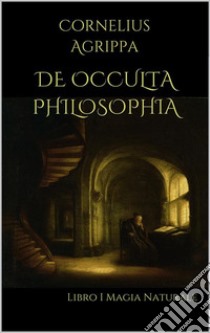 De Occulta PhilosophiaLibro I  Magia Naturale. E-book. Formato EPUB ebook di Cornelio Agrippa Di Nettesheim