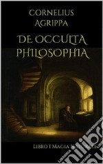 De Occulta PhilosophiaLibro I  Magia Naturale. E-book. Formato EPUB ebook