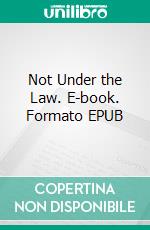 Not Under the Law. E-book. Formato EPUB ebook