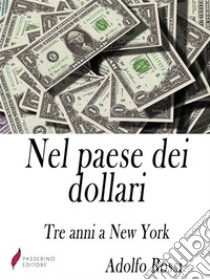 Nel paese dei dollariTre anni a New York. E-book. Formato Mobipocket ebook di Adolfo Rossi