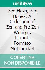 Zen Flesh, Zen Bones: A Collection of Zen and Pre-Zen Writings. E-book. Formato Mobipocket ebook di Nyogen Senzaki