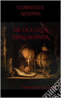 De Occulta PhilosophiaLibro II Magia Celeste. E-book. Formato EPUB ebook di Cornelio Agrippa Di Nettesheim