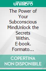 The Power of Your Subconscious MindUnlock the Secrets Within. E-book. Formato Mobipocket ebook