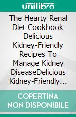 The Hearty Renal Diet Cookbook Delicious Kidney-Friendly Recipes To Manage Kidney DiseaseDelicious Kidney-Friendly Recipes To Manage Kidney Disease. E-book. Formato EPUB ebook