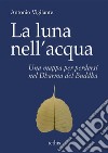 La luna nell'acquaUna mappa per perdersi nel Dharma del Buddha. E-book. Formato Mobipocket ebook di Antonio Vigilante