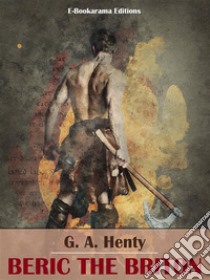 Beric the BritonA Story of the Roman Invasion . E-book. Formato EPUB ebook di G. A. Henty