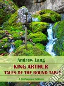 King Arthur, Tales of the Round Table. E-book. Formato EPUB ebook di Andrew Lang