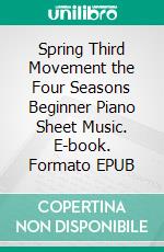 Spring Third Movement the Four Seasons Beginner Piano Sheet Music. E-book. Formato EPUB ebook di Silvertonalities