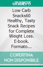 Low Carb Snacks60 Healthy, Tasty Snack Recipes for Complete Weight Loss. E-book. Formato Mobipocket ebook