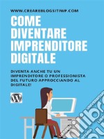 Come diventare imprenditore digitale Diventa anche tu un imprenditore o professionista del futuro approcciando al digitale!. E-book. Formato Mobipocket ebook