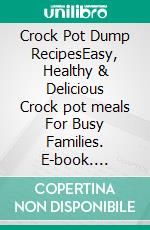 Crock Pot Dump RecipesEasy, Healthy & Delicious Crock pot meals For Busy Families. E-book. Formato Mobipocket ebook