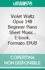 Violet Waltz Opus 148 Beginner Piano Sheet Music . E-book. Formato EPUB ebook di Silvertonalities