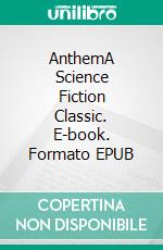 AnthemA Science Fiction Classic. E-book. Formato EPUB ebook