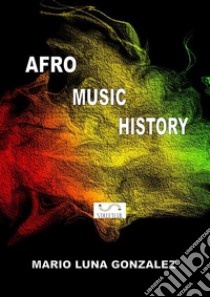 Afro Music HistoryAfro History. E-book. Formato PDF ebook di Mario Luna Gonzalez