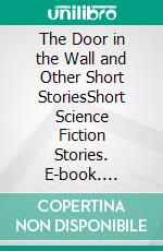The Door in the Wall and Other Short StoriesShort Science Fiction Stories. E-book. Formato EPUB ebook