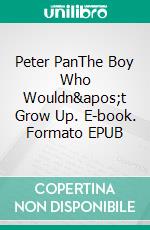 Peter PanThe Boy Who Wouldn&apos;t Grow Up. E-book. Formato PDF ebook