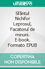 Sfântul Nichifor Leprosul, Facatorul de minuni. E-book. Formato EPUB