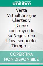 Venta VirtualConsigue Clientes y Dinero construyendo su Negocio en Línea sin perder Tiempo. E-book. Formato Mobipocket ebook