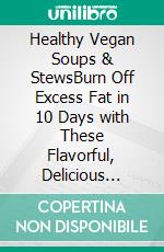 Healthy Vegan Soups & StewsBurn Off Excess Fat in 10 Days with These Flavorful, Delicious Vegan Soups & Stews Recipes. E-book. Formato Mobipocket ebook