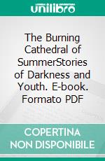 The Burning Cathedral of SummerStories of Darkness and Youth. E-book. Formato PDF ebook di Wayne Kyle Spitzer