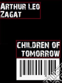 Children of Tomorrow. E-book. Formato EPUB ebook di Arthur Leo Zagat