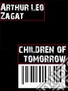 Children of Tomorrow. E-book. Formato EPUB ebook di Arthur Leo Zagat