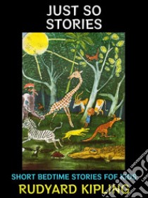 Just So StoriesShort Bedtime Stories for Kids. E-book. Formato Mobipocket ebook di Rudyard Kipling