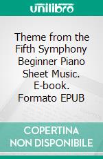 Theme from the Fifth Symphony Beginner Piano Sheet Music. E-book. Formato EPUB ebook di Silvertonalities