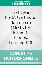 The Evening PostA Century of Journalism (Illustrated Edition). E-book. Formato PDF ebook di Allan Nevins