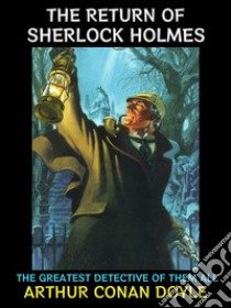 The Return of Sherlock HolmesThe Greatest Detective of Them All. E-book. Formato EPUB ebook di Arthur Conan Doyle