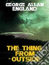 The Thing From -- "Outside". E-book. Formato EPUB ebook di George Allan England