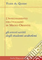 L’insegnamento dell’italiano in Medio Oriente:gli errori scritti degli studenti arabofoni. E-book. Formato Mobipocket ebook