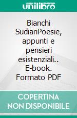 Bianchi SudiariPoesie, appunti e pensieri esistenziali.. E-book. Formato PDF ebook