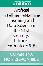 Artificial IntelligenceMachine Learning and Data Science in the 21st Century. E-book. Formato EPUB ebook di Victor Servings
