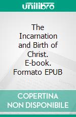 The Incarnation and Birth of Christ. E-book. Formato EPUB ebook