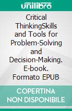 Critical ThinkingSkills and Tools for Problem-Solving and Decision-Making. E-book. Formato EPUB ebook