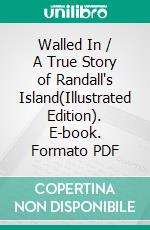 Walled In / A True Story of Randall's Island(Illustrated Edition). E-book. Formato PDF