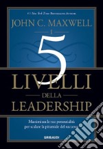 I 5 livelli della leadershipMassimizza le tue potenzialità per scalare la piramide del successo. E-book. Formato EPUB ebook