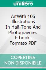 ArtWith 106 Illustrations In Half-Tone And Photogravure. E-book. Formato PDF ebook di Auguste Rodin