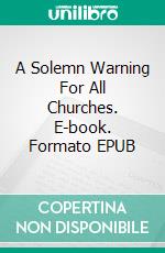 A Solemn Warning For All Churches. E-book. Formato EPUB ebook