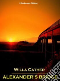 Alexander’s Bridge. E-book. Formato EPUB ebook di Willa Cather