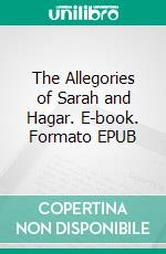 The Allegories of Sarah and Hagar. E-book. Formato EPUB ebook